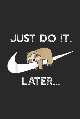 just do it. Later?
