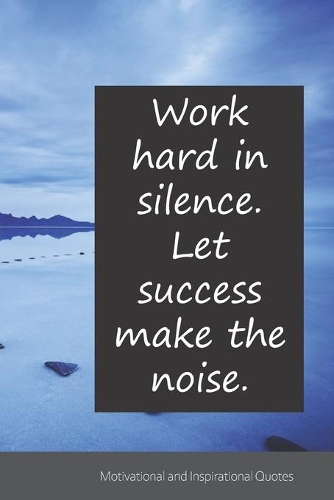 Work hard in silence. Let success make the noise.