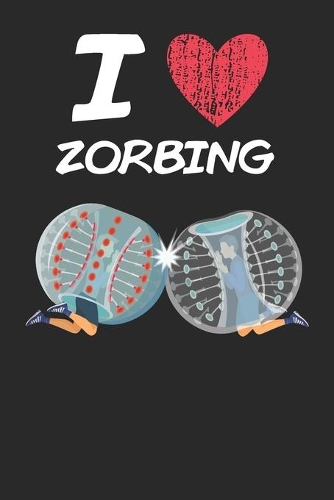 I Love Zorbing: A Classic Hobby or Passion Journal / Notebook / Diary. Perfect Gift for Birthday or Chirstmas Gift, Better then a Card.