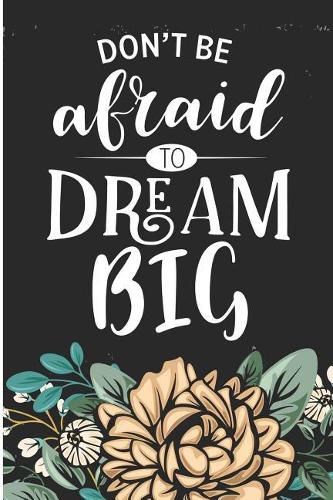 Don't Be Afraid to Dream Big