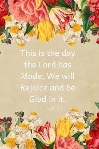 This Is the Day the Lord Has Made, We Will Rejoice and Be Glad in It-Psalm 118: 24: A Christian Journal Filled with Favorite Bible Verses (Kjv) - Pink and Yellow Flowers- Volume 3