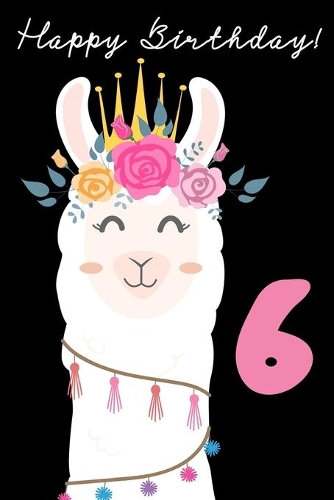 Happy Birthday! 6: 6th Birthday Gift for Girls. Book for Messages, Birthday Wishes, Journaling and Drawings.