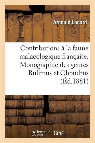 Contributions À La Faune Malacologique Française. Monographie Des Genres Bulimus Et Chondrus: (Sciences)