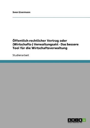 Öffentlich-rechtlicher Vertrag oder (Wirtschafts-) Verwaltungsakt - Das bessere Tool für die Wirtschaftsverwaltung