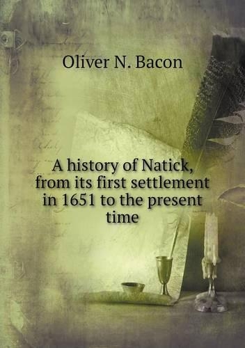 A history of Natick, from its first settlement in 1651 to the present time