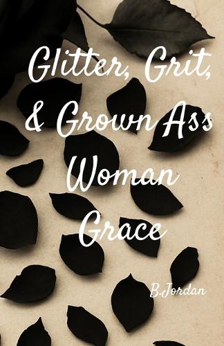 Glitter, Grit, and Grown Ass Woman Grace