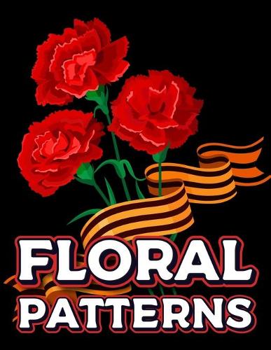 Floral Patterns: Flowers Designs Book For Adults Succulents and Flowers Patterns Coloring Pages For Relaxation Stress Relieving