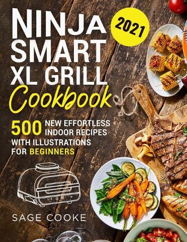 Ninja Smart XL Grill Cookbook: 500 New Effortless Indoor Recipes with illustrations for Beginners