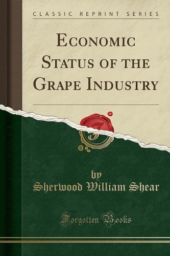 Economic Status of the Grape Industry (Classic Reprint)