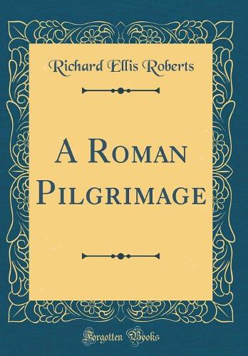 A Roman Pilgrimage (Classic Reprint)