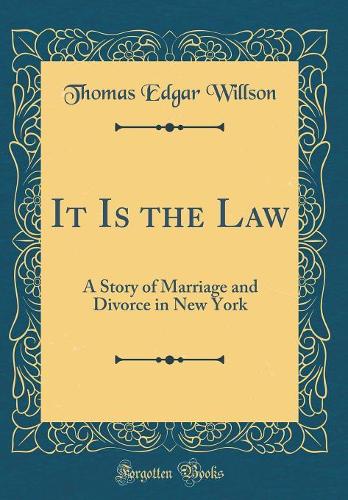 It Is the Law: A Story of Marriage and Divorce in New York (Classic Reprint)