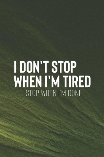 I Don't Stop When I'm Tired I Stop When I'm Done
