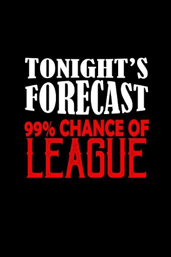 Tonight's forecast. 99% chance of league