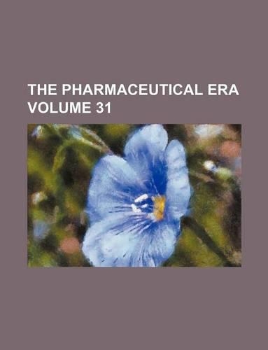 The Pharmaceutical Era Volume 31