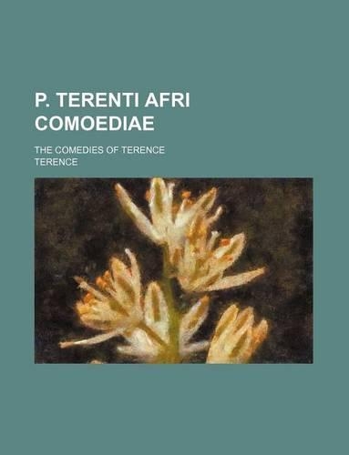 P. Terenti Afri Comoediae; The Comedies of Terence: (English)