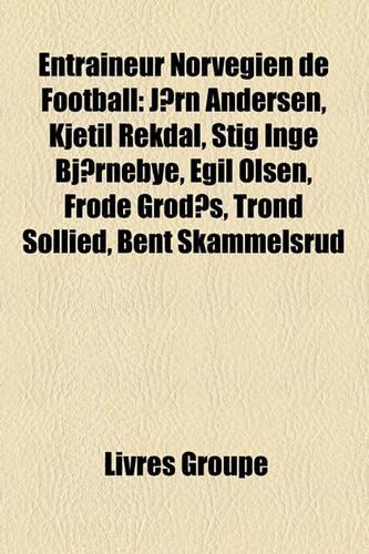 Entraneur Norvgien de Football: Jrn Andersen, Kjetil Rekdal, Stig Inge Bjrnebye, Egil Olsen, Frode Grods, Trond Sollied, Bent Skammelsrud(French)