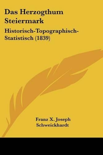 Das Herzogthum Steiermark: Historisch-Topographisch-Statistisch (1839)(German)