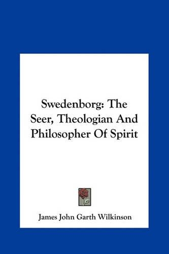 Swedenborg: The Seer, Theologian And Philosopher Of Spirit