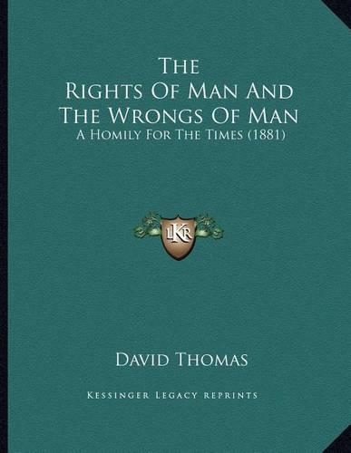 The Rights Of Man And The Wrongs Of Man: A Homily For The Times (1881)(English)