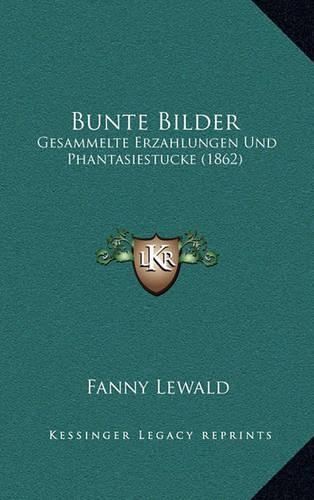 Bunte Bilder: Gesammelte Erzahlungen Und Phantasiestucke (1862)