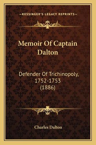 Memoir Of Captain Dalton: Defender Of Trichinopoly, 1752-1753 (1886)(English)