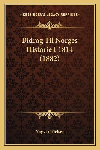 Bidrag Til Norges Historie I 1814 (1882)