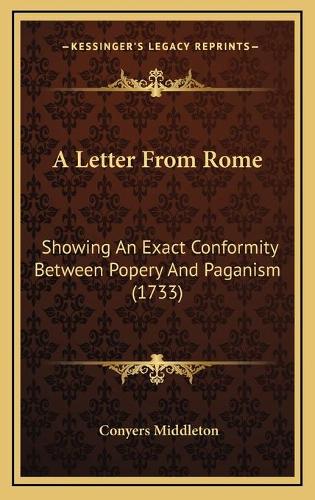 A Letter From Rome: Showing An Exact Conformity Between Popery And Paganism (1733)(English)