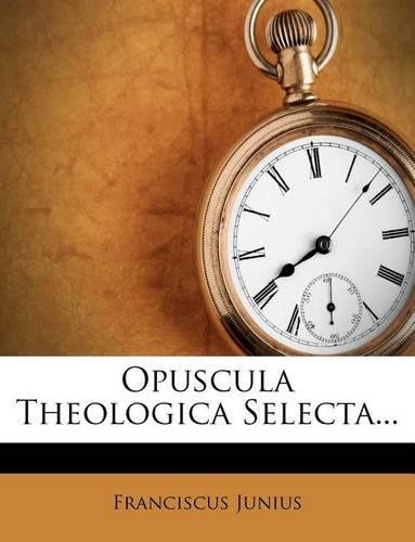 Opuscula Theologica Selecta...: (Latin)