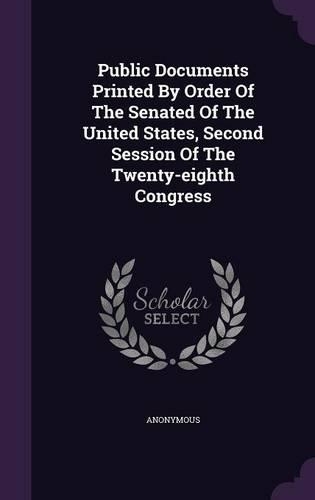 Public Documents Printed by Order of the Senated of the United States, Second Session of the Twenty-Eighth Congress