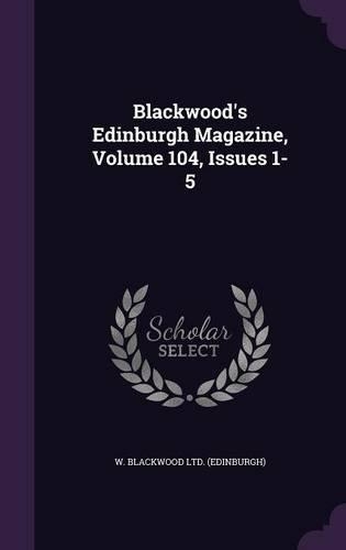 Blackwood's Edinburgh Magazine, Volume 104, Issues 1-5