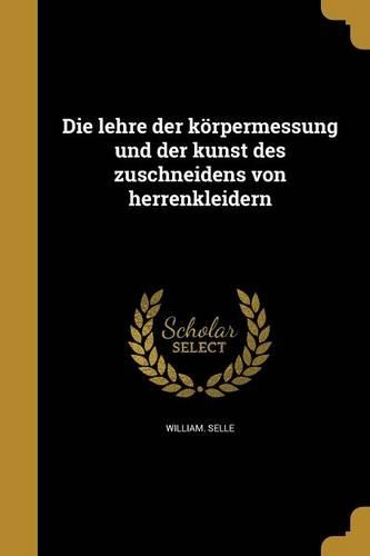 Die lehre der körpermessung und der kunst des zuschneidens von herrenkleidern: (German)