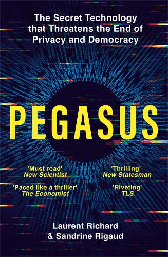 Pegasus: The Secret Technology that Threatens the End of Privacy and Democracy
