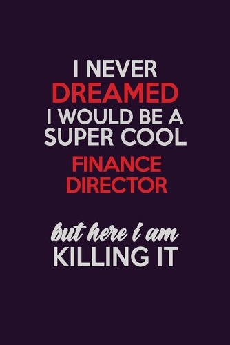 I Never Dreamed I Would Be A Super cool Finance Director But Here I Am Killing It