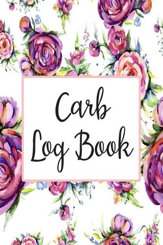 Carb Log Book: Daily Food Intake Journal Notebook - Carbs, Meals, Exercise, Calories & More Tracker(1 Carb Log Book Tracker)