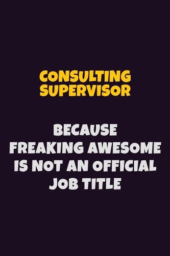 Consulting Supervisor, Because Freaking Awesome Is Not An Official Job Title