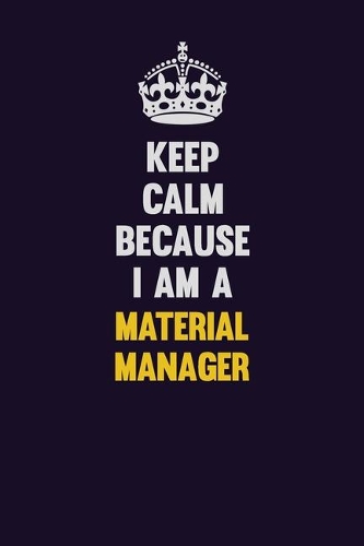Keep Calm Because I Am A Material Manager