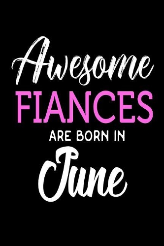 Awesome Fiances Are Born In June: Best Future Wife Ever Birthday Gift Notebook
