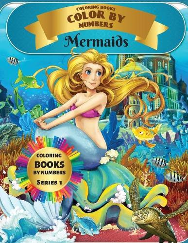Coloring Books - Color By Numbers - Mermaids (Series 1): Coloring Little Mermaids with numeric worksheets. Color by numbers for adults and children with colored pencils. Advanced color by numbers
