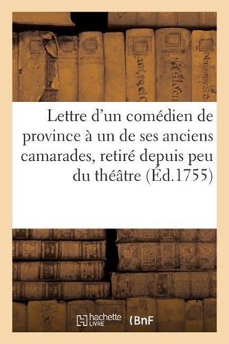 Lettre d'Un Comédien de Province À Un de Ses Anciens Camarades, Retiré Depuis Peu Du Théâtre