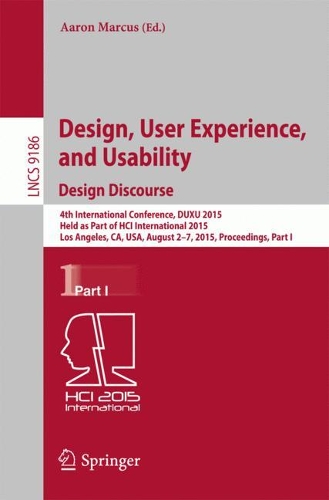 Design, User Experience, and Usability: Design Discourse: 4th International Conference, DUXU 2015, Held as Part of HCI International 2015, Los Angeles, CA, USA, August 2-7, 2015, Proceedings, Part I(9186 Lecture Notes in Computer Science)