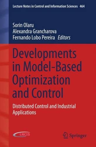Developments in Model-Based Optimization and Control: Distributed Control and Industrial Applications(464 Lecture Notes in Control and Information Sciences)