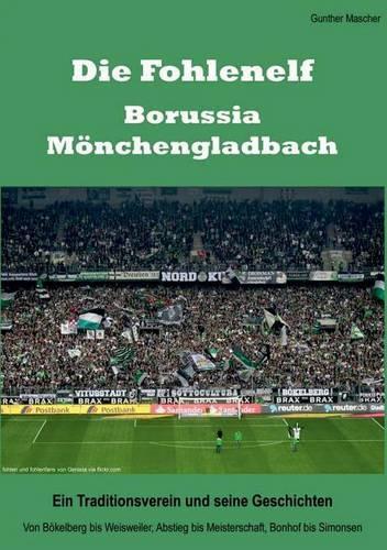 Die Fohlenelf - Borussia Monchengladbach. Ein Traditionsverein Und Seine Geschichten