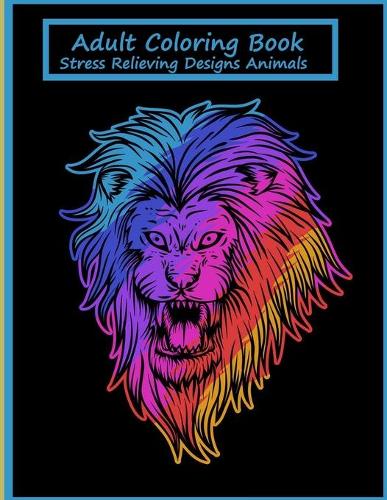 Adult Coloring Book Stress Relieving Designs Animals: ; Animals Adult Coloring Book: 100 Unique Designs Including Lions, Bears, Tigers, Snakes, Birds, Fish, and More