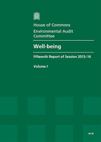Well-being: fifteenth report of session 2013-14, Vol. 1: Report, together with formal minutes, oral and written evidence(2013-14 59 House of Commons Papers)