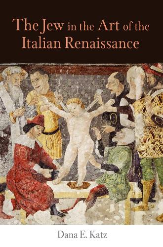 The Jew in the Art of the Italian Renaissance: (Jewish Culture and Contexts)