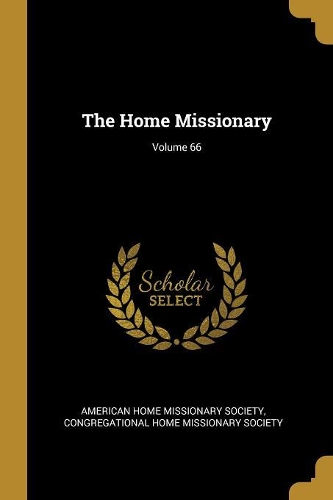 The Home Missionary; Volume 66