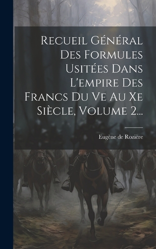 Recueil Général Des Formules Usitées Dans L'empire Des Francs Du Ve Au Xe Siècle, Volume 2...