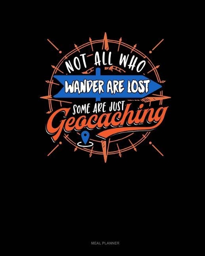 Not All Who Wander Are Lost Some Are Just Geocaching
