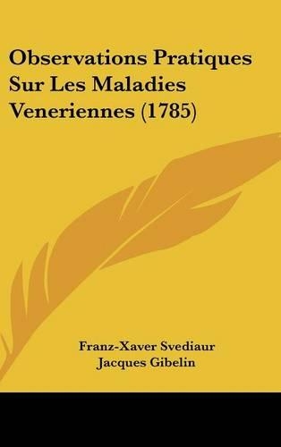 Observations Pratiques Sur Les Maladies Veneriennes (1785): (English)