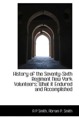 History of the Seventy-Sixth Regiment New York Volunteers; What It Endured and Accomplished: (English)